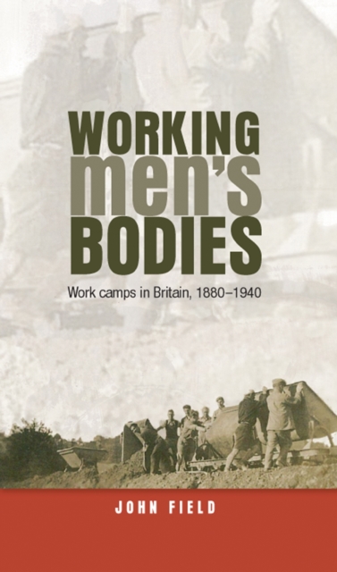 Working Men’s Bodies : Work Camps in Britain, 1880–1940, Hardback Book