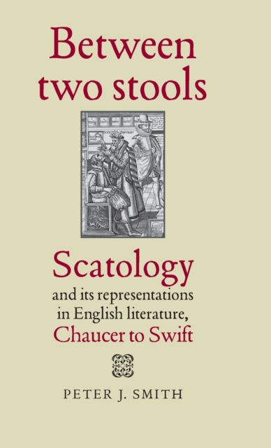 Between Two Stools : Scatology and its Representations in English Literature, Chaucer to Swift, Hardback Book