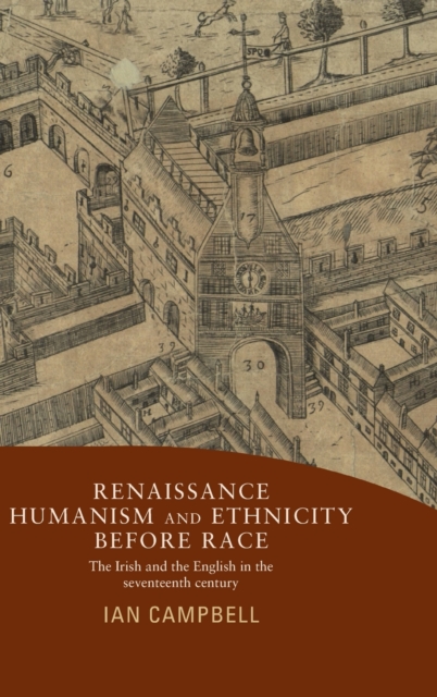 Renaissance Humanism and Ethnicity Before Race : The Irish and the English in the Seventeenth Century, Hardback Book