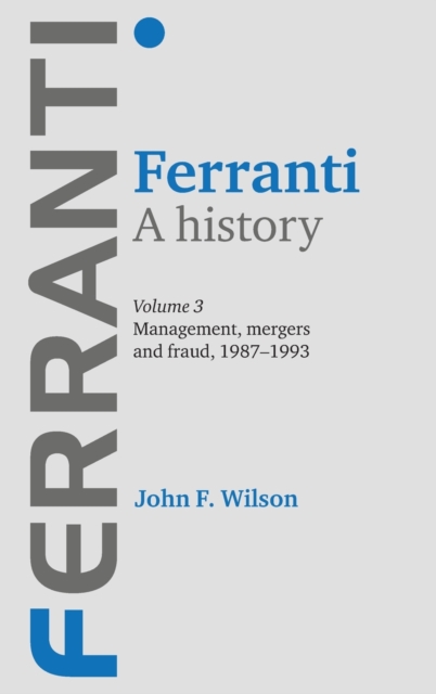 Ferranti. a History : Volume 3: Management, Mergers and Fraud 1987-1993, Hardback Book
