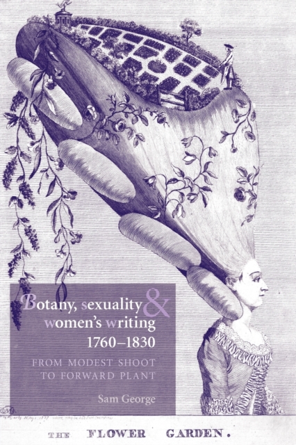 Botany, Sexuality and Women's Writing, 1760-1830 : From Modest Shoot to Forward Plant, Paperback / softback Book