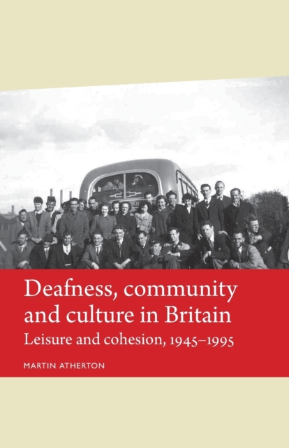 Deafness, Community and Culture in Britain : Leisure and Cohesion, 1945-95, Paperback / softback Book