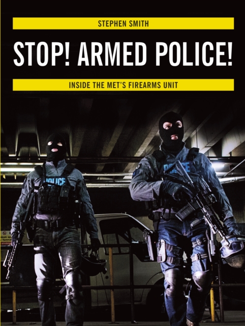 Stop! Armed Police! : Inside the Met's Firearms Unit, Paperback / softback Book