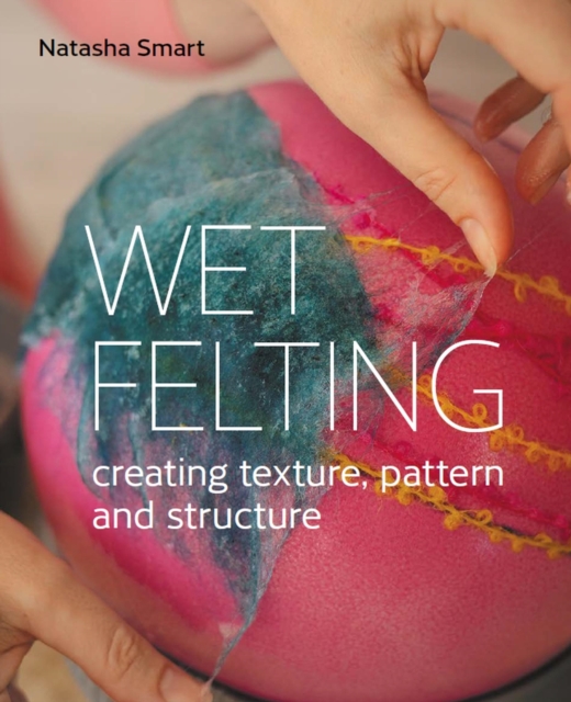 Wet Felting : Creating texture, pattern and structure, EPUB eBook