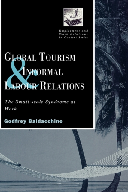 Global Tourism and Informal Labour Relations : The Small Scale Syndrome at Work, Hardback Book