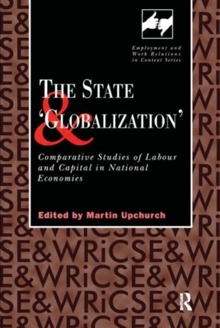 The State and 'Globalization' : Comparative Studies of Labour and Capital in National Economies, Hardback Book