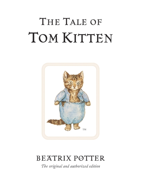 The Tale of Tom Kitten : The original and authorized edition, Hardback Book