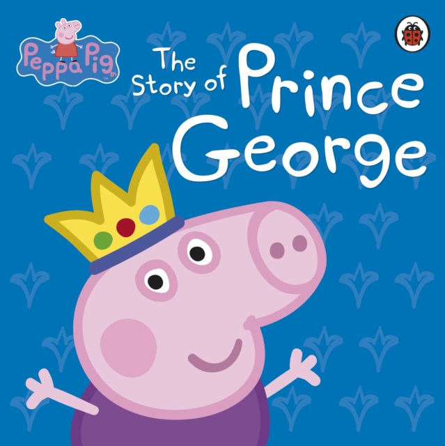Peppa Pig: The Story of Prince George, Hardback Book