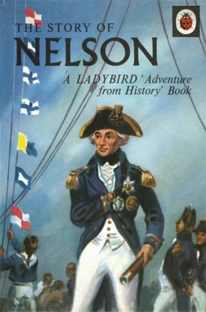 The Story of Nelson: A Ladybird Adventure from History Book, Hardback Book