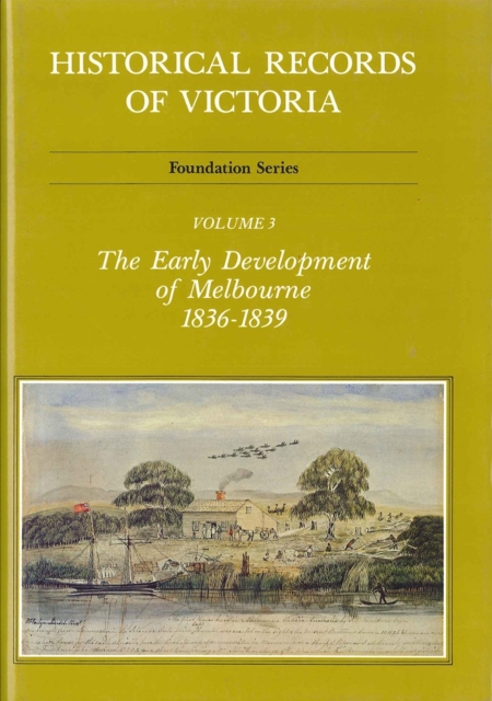 Historical Records Of Victoria V3 : The Early Development of Melbourne 1836-1839, Hardback Book