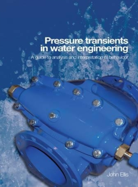 Pressure Transients in Water Engineering : A guide to analysis and interpretation of behaviour, Hardback Book