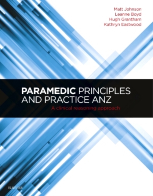 Paramedic Principles and Practice ANZ : A Clinical Reasoning Approach, Paperback / softback Book
