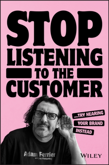 Stop Listening to the Customer : Try Hearing Your Brand Instead, Paperback / softback Book