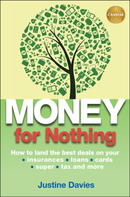 Money for Nothing : How to land the best deals on your insurances, loans, cards, er, tax and more, Paperback / softback Book