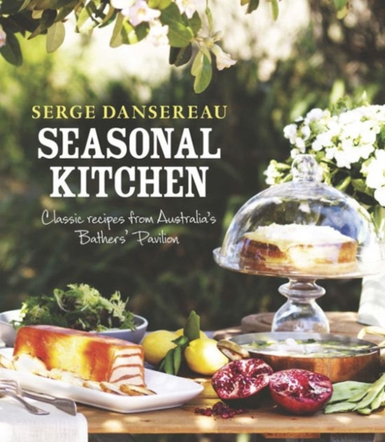 Seasonal Kitchen : Classic Recipes from Australia's Bathers' Pavilion, Hardback Book