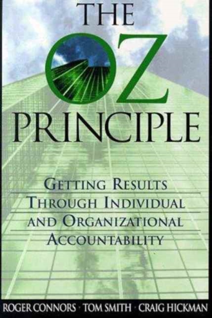 The Oz Principle : Getting Results Through Individual and Organizational Accountabilty, Paperback Book