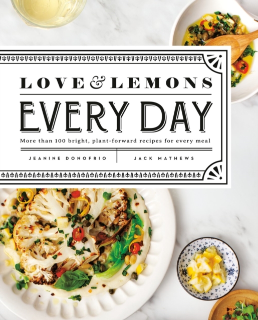 Love And Lemons Every Day : More than 100 Bright, Plant-Forward Recipes for Every Meal, Hardback Book