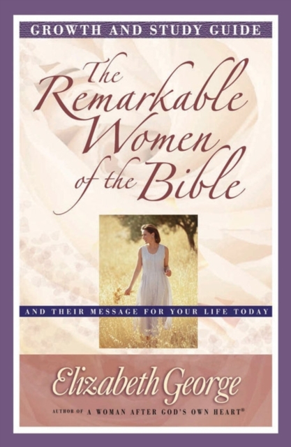 The Remarkable Women of the Bible Growth and Study Guide : And Their Message for Your Life Today, Paperback / softback Book