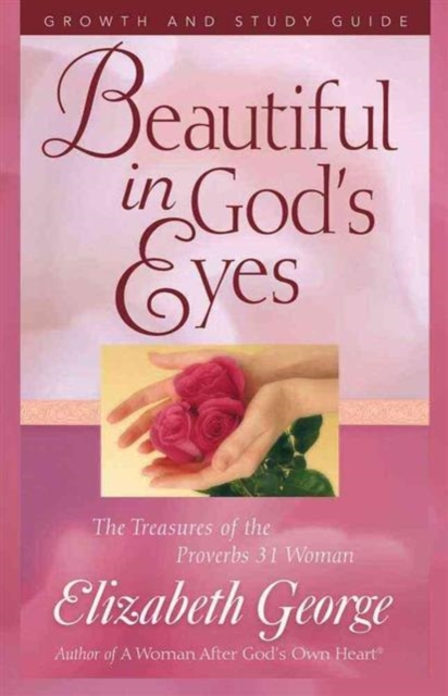 Beautiful in God's Eyes Growth and Study Guide : The Treasures of the Proverbs 31 Woman, Paperback / softback Book