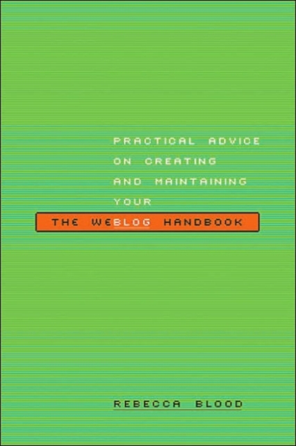 The Weblog Handbook : Practical Advice On Creating And Maintaining Your Blog, Paperback / softback Book