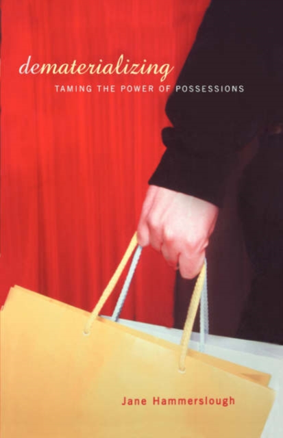 Dematerializing : Taming The Power Of Possessions, Paperback / softback Book