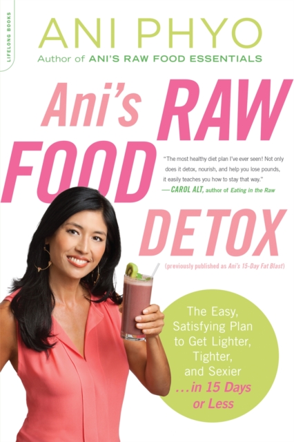 Ani's Raw Food Detox [previously published as Ani's 15-Day Fat Blast] : The Easy, Satisfying Plan to Get Lighter, Tighter, and Sexier . . . in 15 Days or Less, Paperback / softback Book