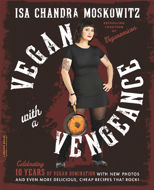 Vegan with a Vengeance, 10th Anniversary Edition : Over 150 Delicious, Cheap, Animal-Free Recipes That Rock, Paperback / softback Book