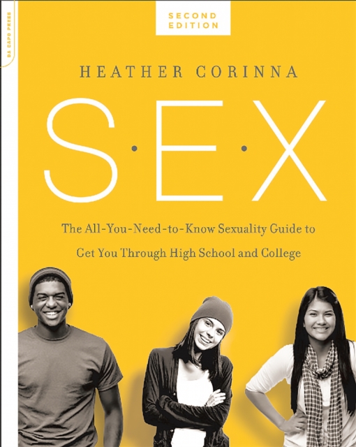 S.E.X., second edition : The All-You-Need-To-Know Sexuality Guide to Get You Through Your Teens and Twenties, Paperback / softback Book