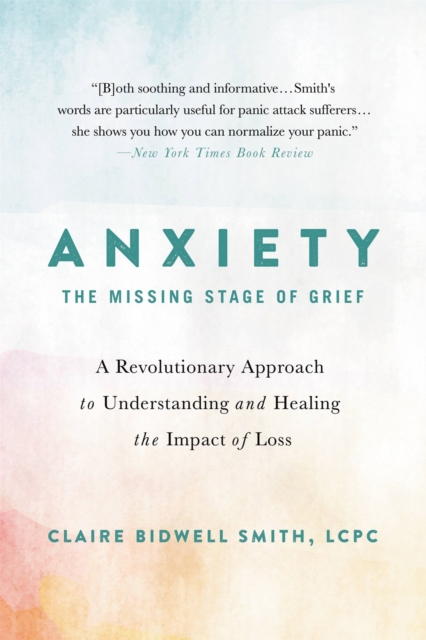 Anxiety: The Missing Stage of Grief : A Revolutionary Approach to Understanding and Healing the Impact of Loss, Paperback / softback Book