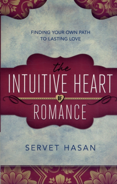 The Intuitive Heart of Romance : Finding Your Own Path to Lasting Love, Paperback Book