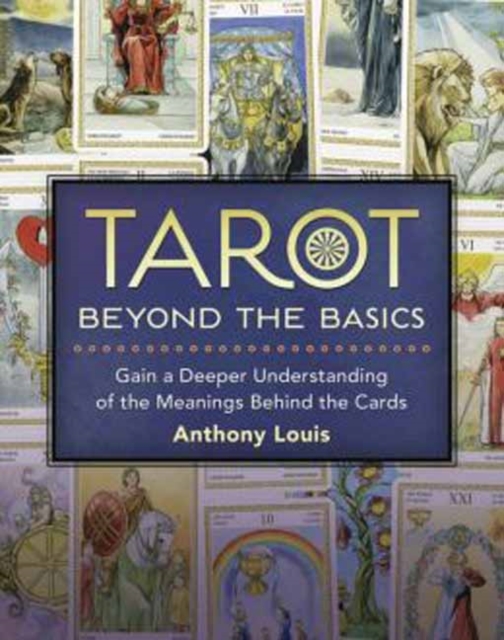 Tarot Beyond the Basics : Gain a Deeper Understanding of the Meanings Behind the Cards, Paperback / softback Book
