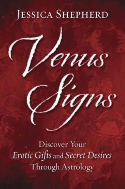 Venus Signs : Discover Your Erotic Gifts and Secret Desires Through Astrology, Paperback / softback Book