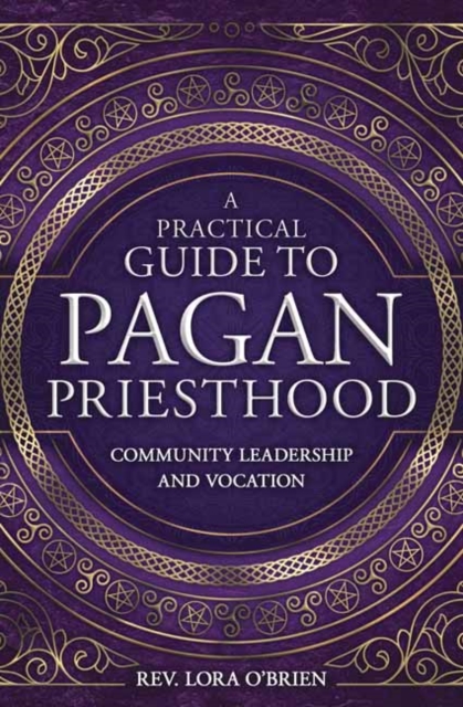 A Practical Guide to Pagan Priesthood : Community Leadership and Vocation, Paperback / softback Book