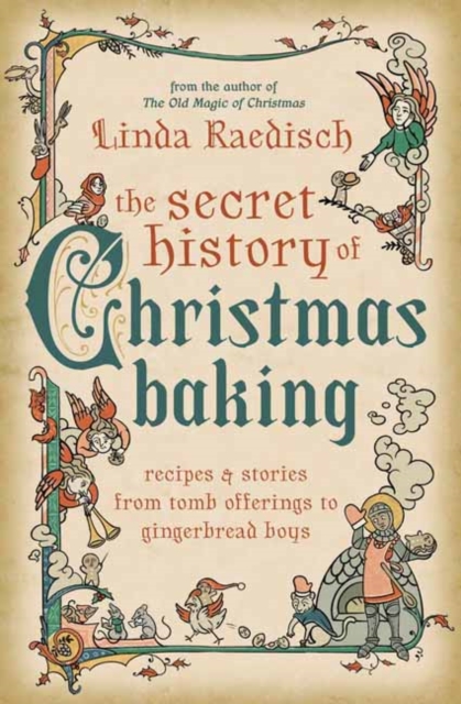 The Secret History of Christmas Baking : Recipes & Stories from Tomb Offerings to Gingerbread Boys, Paperback / softback Book