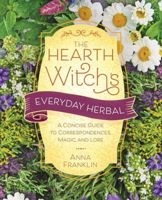Hearth Witch's Everyday Herbal,The : A Concise Guide to Correspondences, Magic, and Lore, Paperback / softback Book