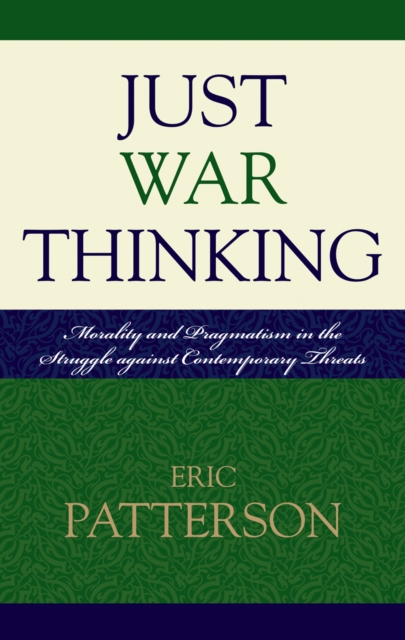 Just War Thinking : Morality and Pragmatism in the Struggle against Contemporary Threats, Hardback Book