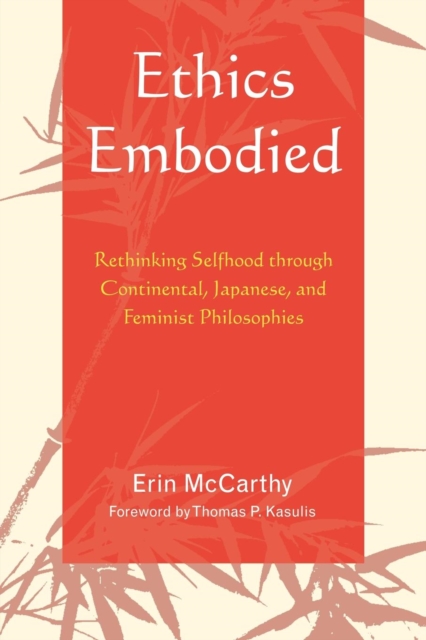 Ethics Embodied : Rethinking Selfhood through Continental, Japanese, and Feminist Philosophies, Paperback / softback Book
