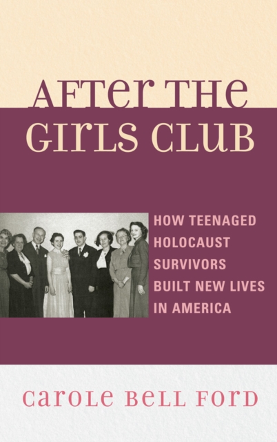 After the Girls Club : How Teenaged Holocaust Survivors Built New Lives in America, Hardback Book