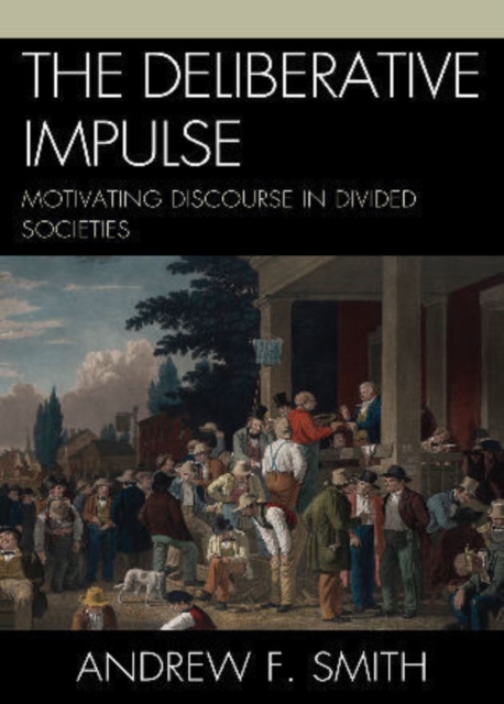 The Deliberative Impulse : Motivating Discourse in Divided Societies, Paperback / softback Book