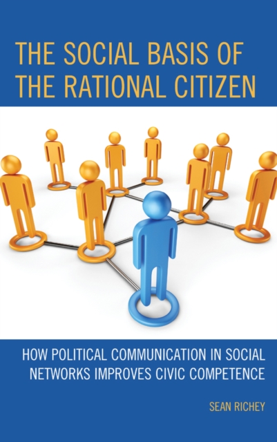 The Social Basis of the Rational Citizen : How Political Communication in Social Networks Improves Civic Competence, Paperback / softback Book