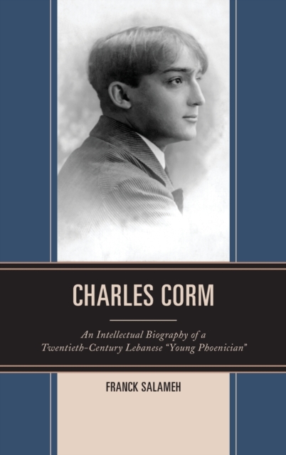 Charles Corm : An Intellectual Biography of a Twentieth-Century Lebanese "Young Phoenician", Hardback Book