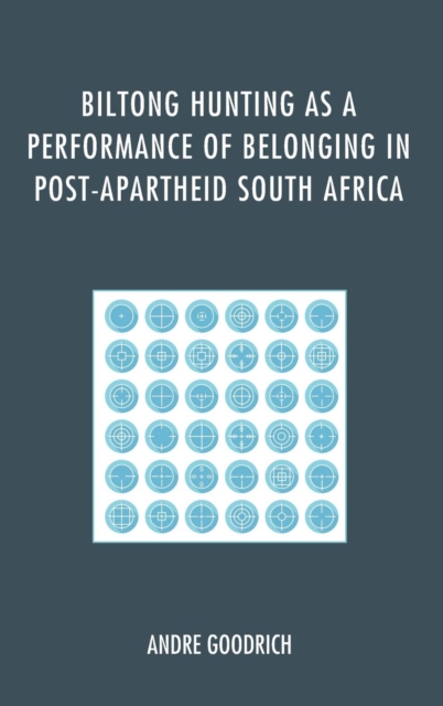 Biltong Hunting as a Performance of Belonging in Post-Apartheid South Africa, Hardback Book