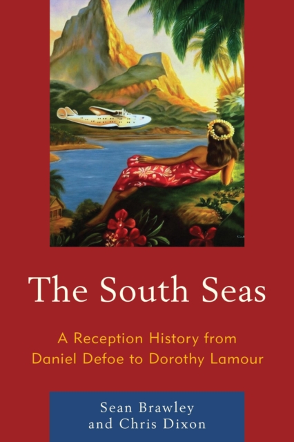 The South Seas : A Reception History from Daniel Defoe to Dorothy Lamour, Hardback Book