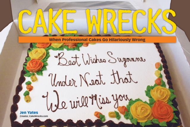 Cake Wrecks : When Professional Cakes Go Hilariously Wrong, Hardback Book