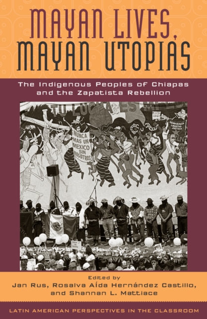 Mayan Lives, Mayan Utopias : The Indigenous Peoples of Chiapas and the Zapatista Rebellion, Paperback / softback Book