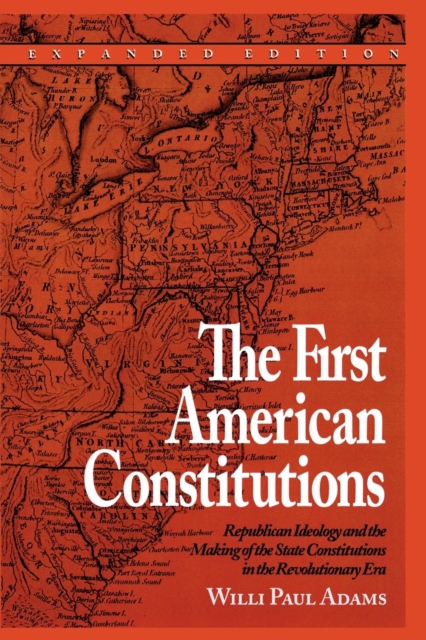 The First American Constitutions : Republican Ideology and the Making of the State Constitutions in the Revolutionary Era, Paperback / softback Book
