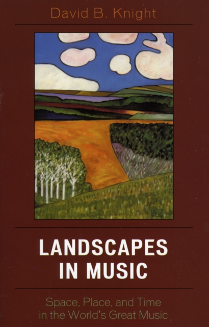 Landscapes in Music : Space, Place, and Time in the World's Great Music, Paperback / softback Book