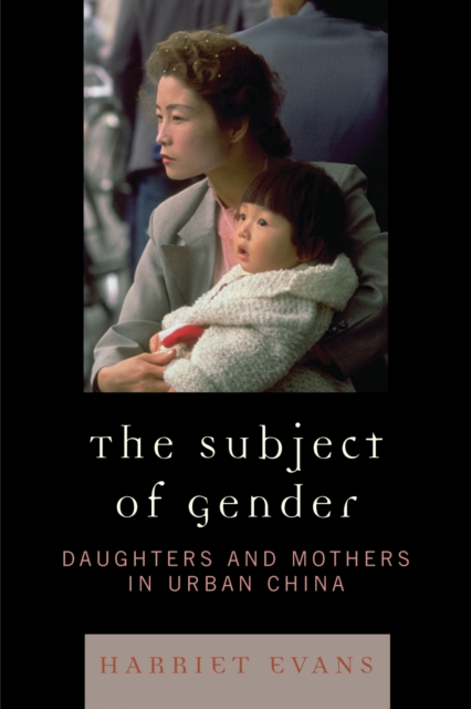 The Subject of Gender : Daughters and Mothers in Urban China, Paperback / softback Book