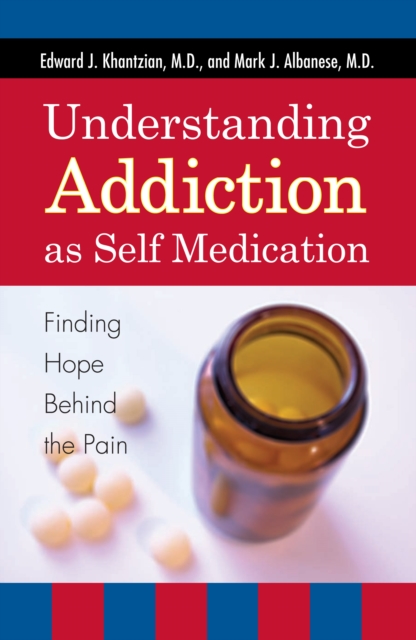 Understanding Addiction as Self Medication : Finding Hope Behind the Pain, PDF eBook