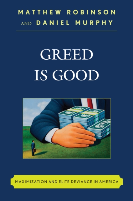 Greed is Good : Maximization and Elite Deviance in America, PDF eBook